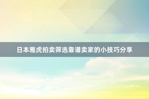 日本雅虎拍卖筛选靠谱卖家的小技巧分享