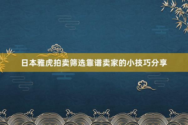 日本雅虎拍卖筛选靠谱卖家的小技巧分享