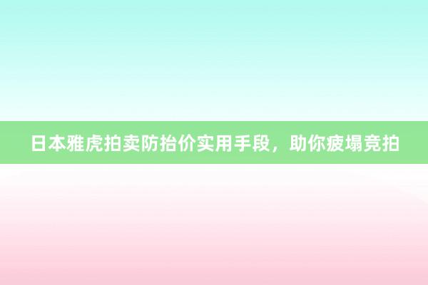 日本雅虎拍卖防抬价实用手段，助你疲塌竞拍