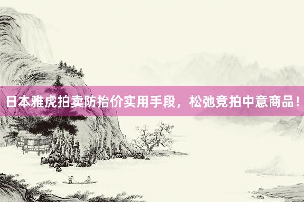 日本雅虎拍卖防抬价实用手段，松弛竞拍中意商品！