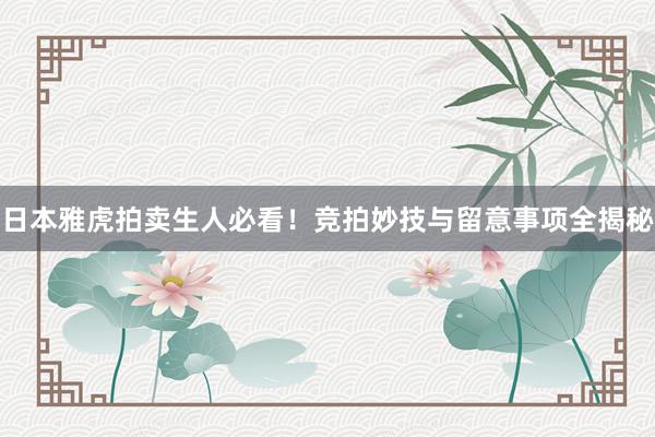 日本雅虎拍卖生人必看！竞拍妙技与留意事项全揭秘